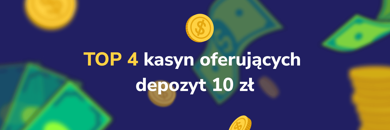 TOP 4 kasyn oferujących 
depozyt 10 zł - transparent