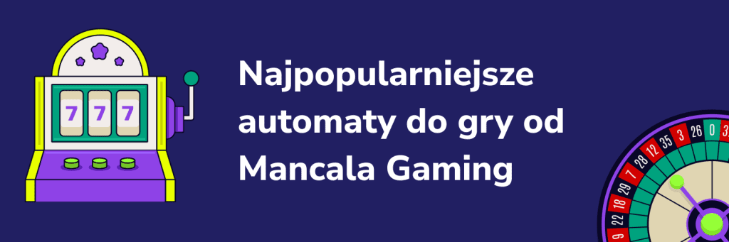 Najpopularniejsze automaty do gry od Mancala Gaming